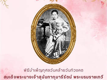 Commemorating the 144th anniversary of
the anniversary of the birth anniversary
Her Majesty Queen Sunandha Kumariratana
Her Royal Highness Princess Maha Chakri
Sirindhorn